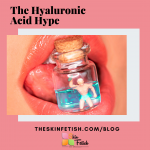 The Hyaluronic Acid Hype